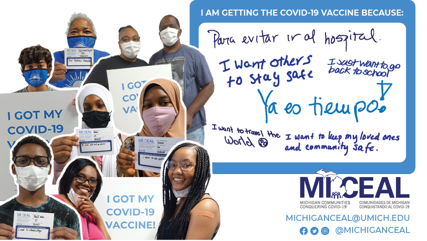 A graphic that reads "I am getting the COVID-19 vaccine because…" with handwritten responses. "Para evitar ir al hospital"; "I want others to stay safe"; "I just want to go back to school"; "Ya es tiempo!"; "I want to travel the world"; "I want to keep my loved ones and community safe" plus Michigan CEAL (Michigan Communities Conquering COVID-19) logo